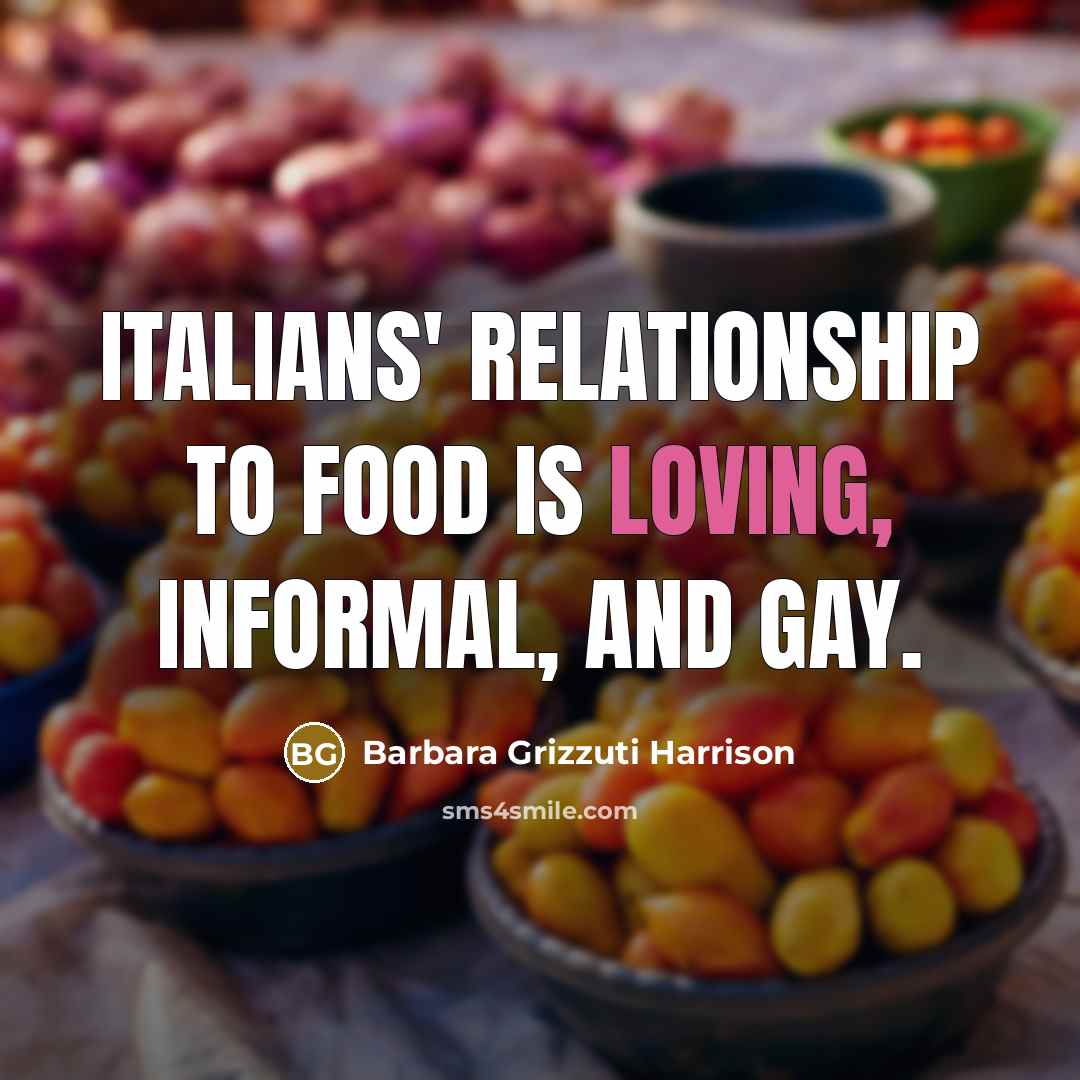 “Italians' relationship to food is loving, informal, and gay.…” quote by Barbara Grizzuti Harrison