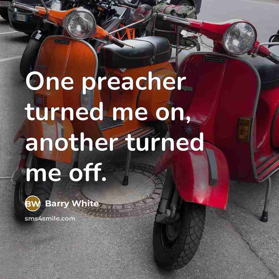 “One preacher turned me on, another turned me off.…” quote by Barry White