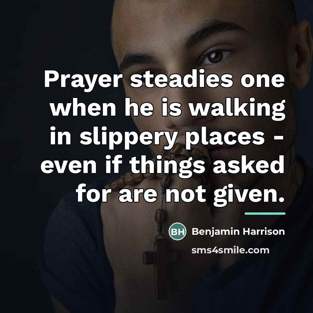 “Prayer steadies one when he is walking in slippery places…” quote by Benjamin Harrison