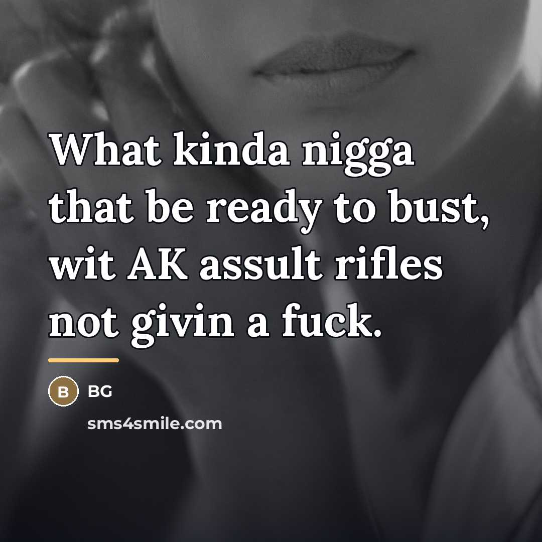 “What kinda nigga that be ready to bust, wit AK…” quote by BG