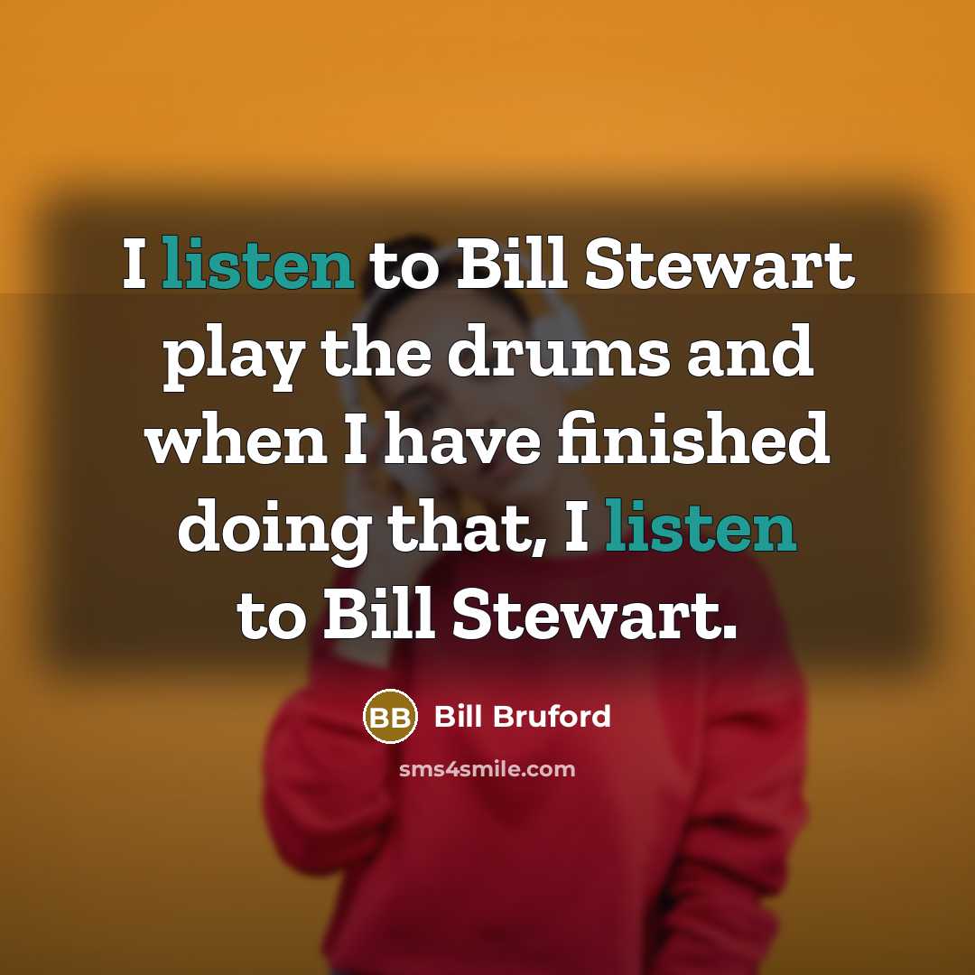 “I listen to Bill Stewart play the drums and when…” quote by Bill Bruford
