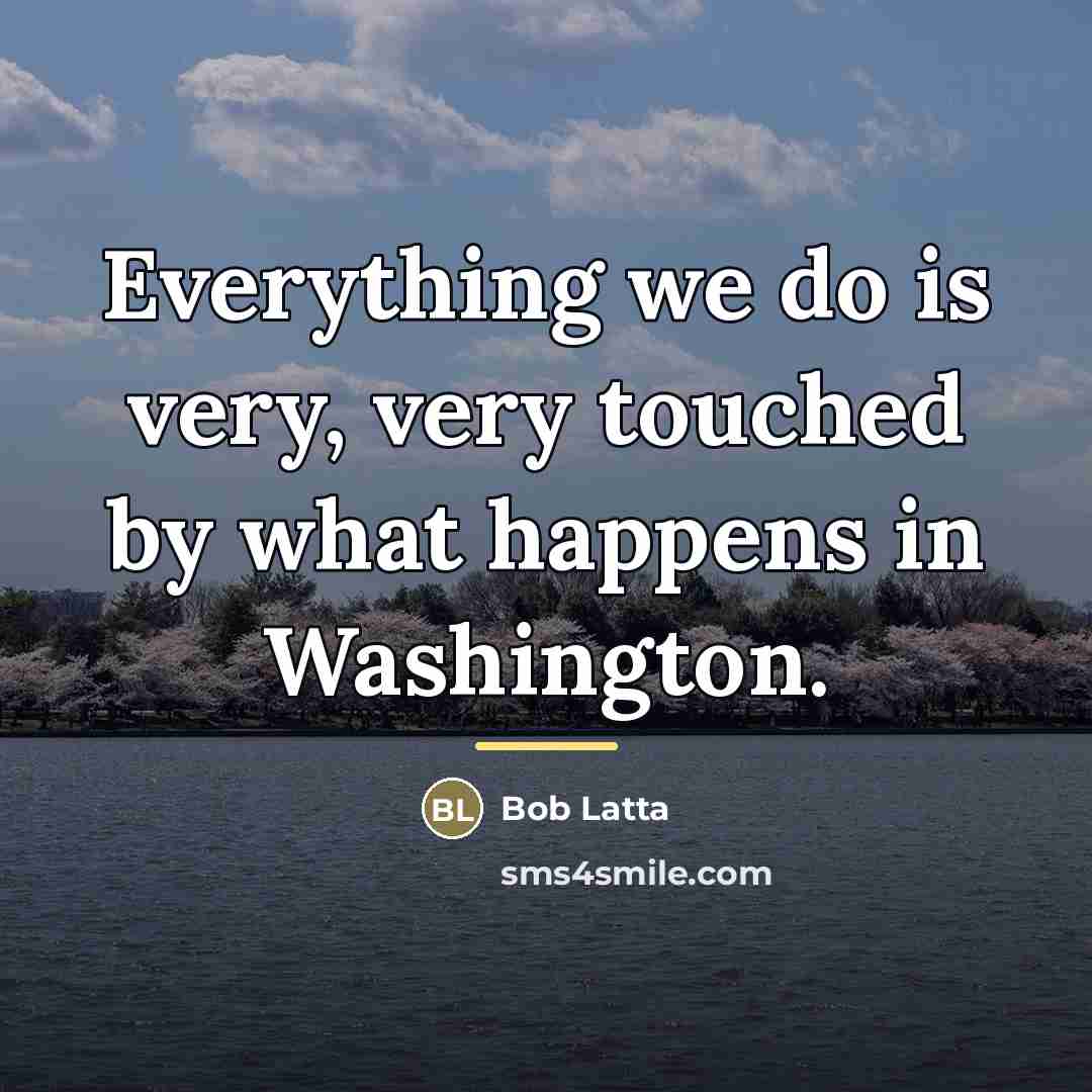 “Everything we do is very, very touched by what happens…” quote by Bob Latta