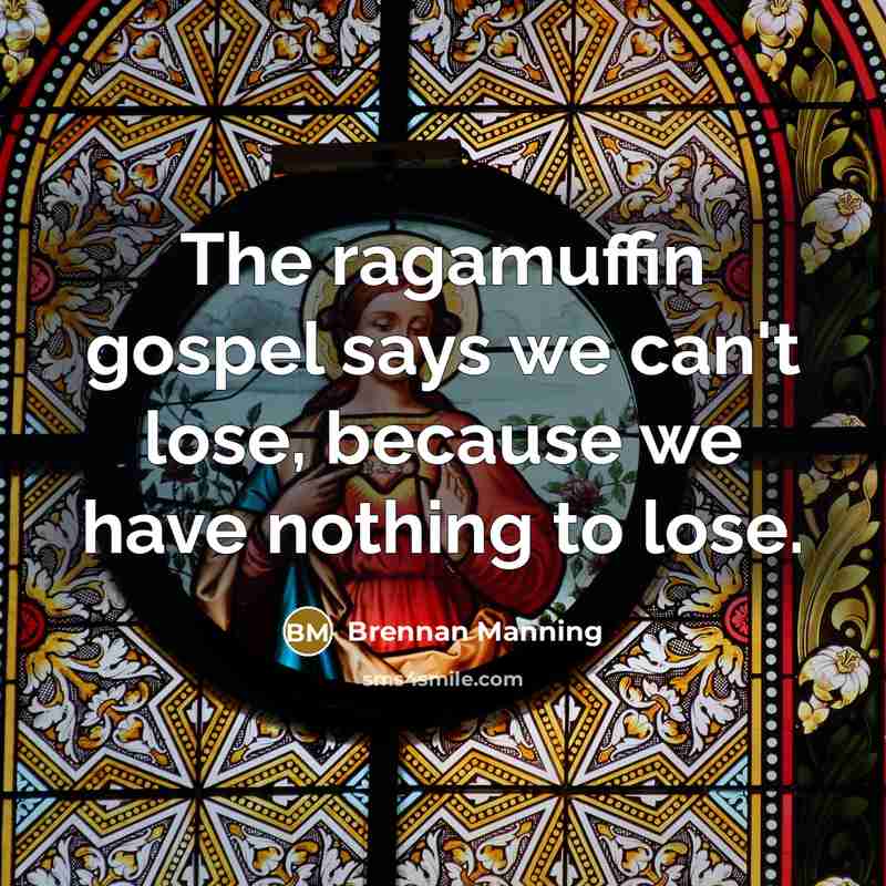 “The ragamuffin gospel says we can't lose, because we have…” quote by Brennan Manning