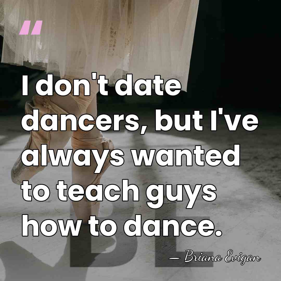 I don't date dancers, but I've always wanted to teach guys how&hellip; - Briana Evigan
