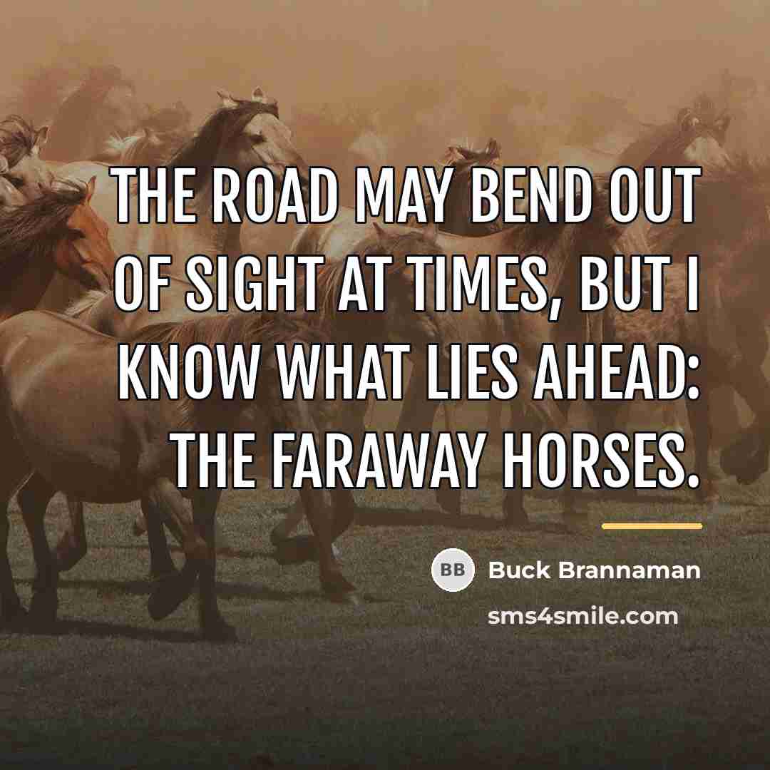 “The road may bend out of sight at times, but…” quote by Buck Brannaman