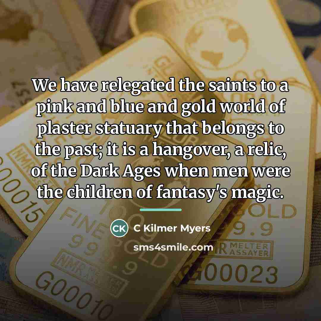 “We have relegated the saints to a pink and blue…” quote by C Kilmer Myers