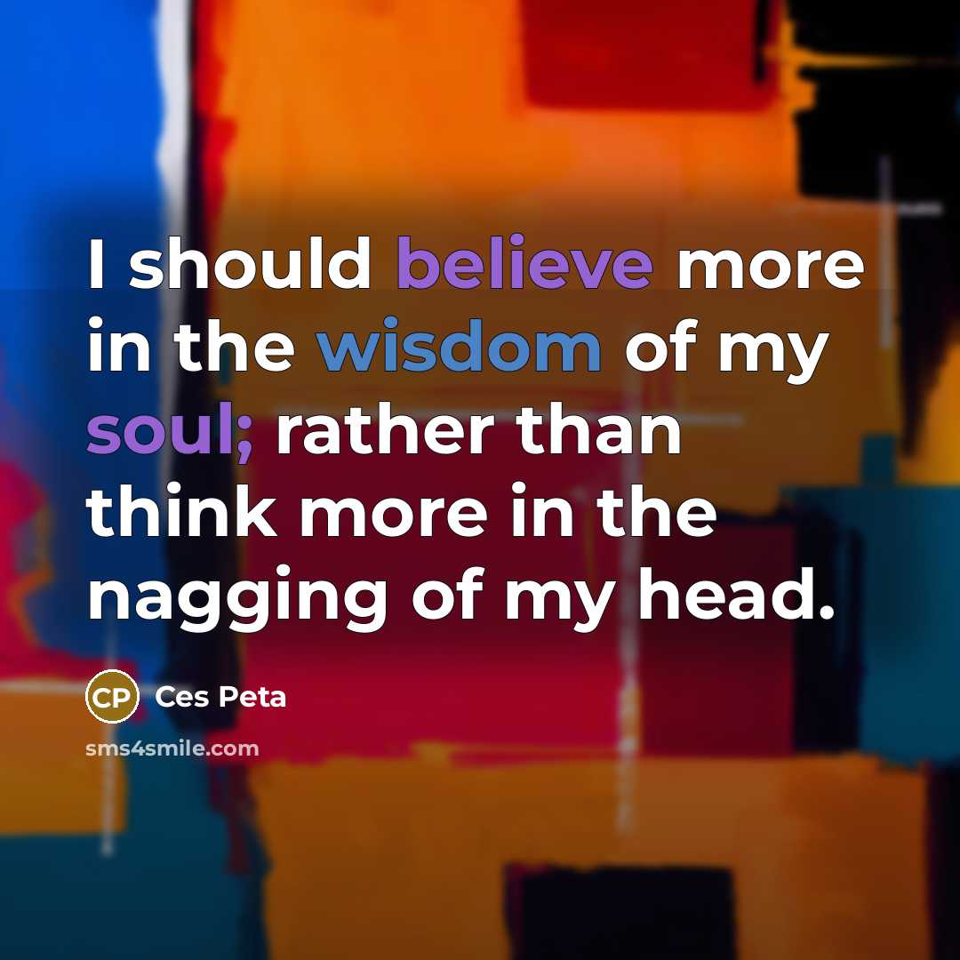 “I should believe more in the wisdom of my soul;…” quote by Ces Peta