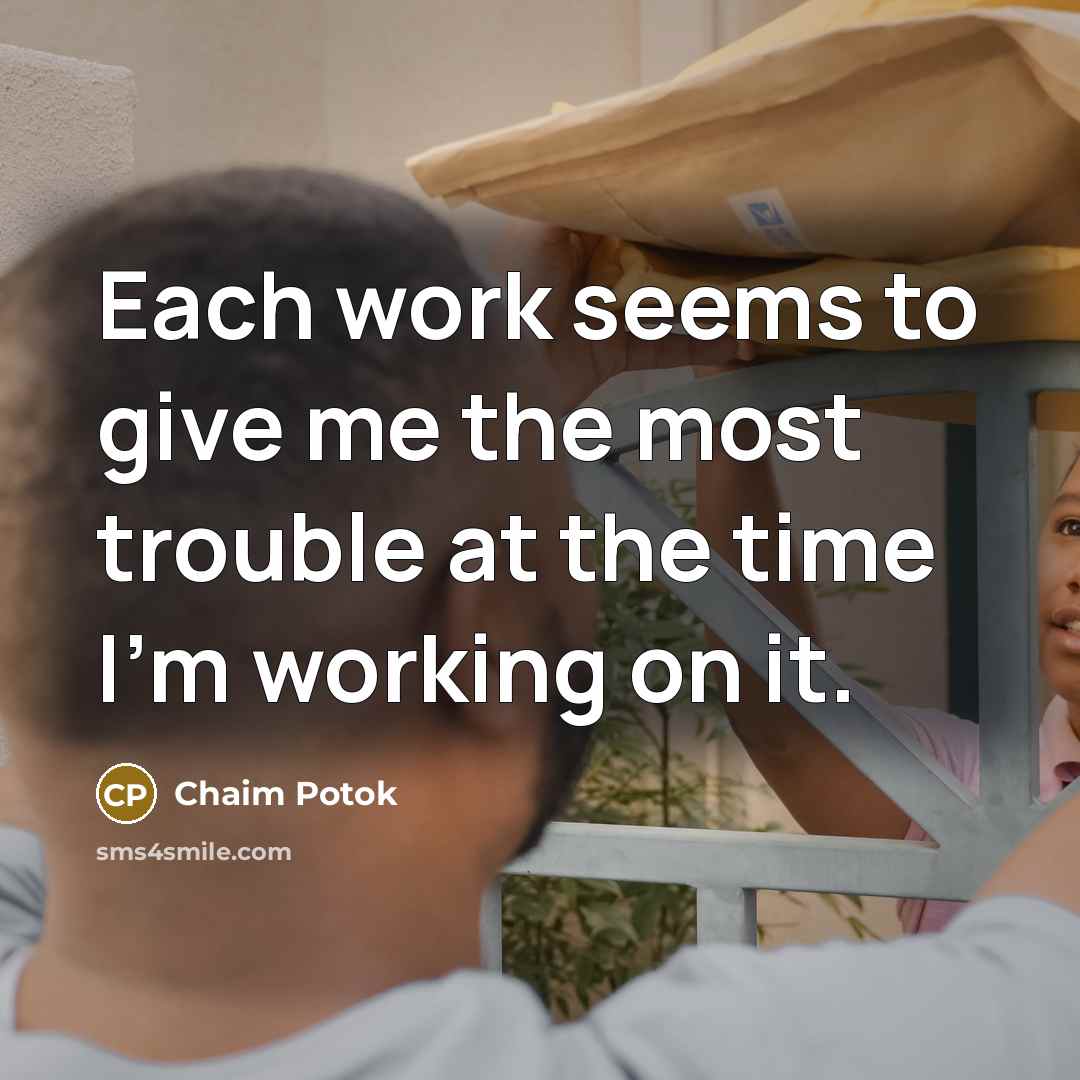 “Each work seems to give me the most trouble at…” quote by Chaim Potok