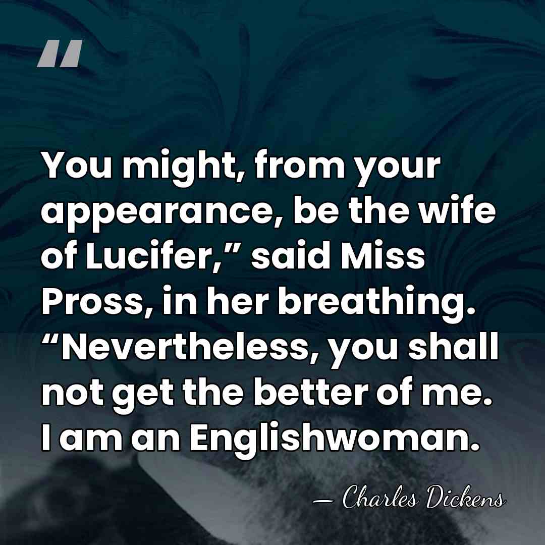 You might, from your appearance, be the wife of Lucifer,” said Miss&hellip; - Charles Dickens