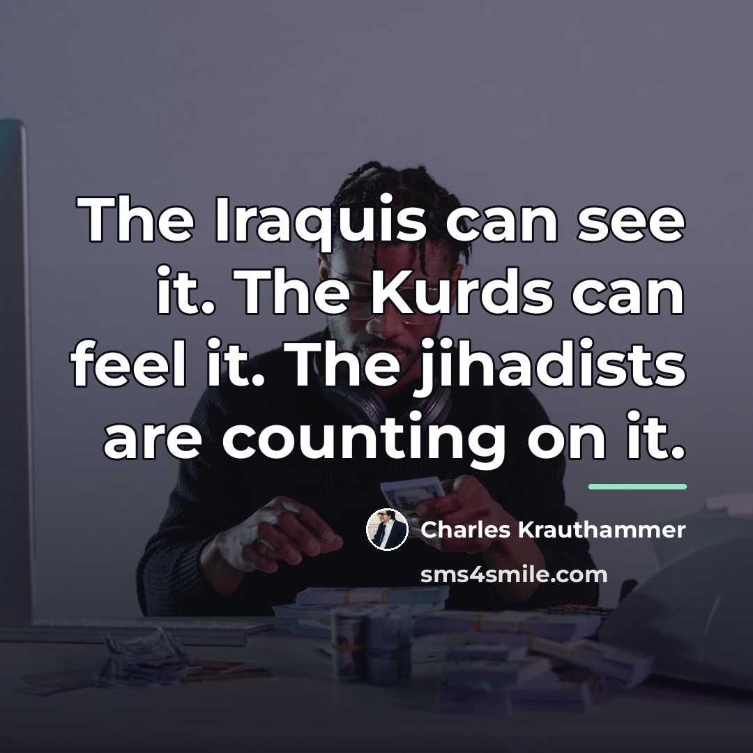 “The Iraquis can see it. The Kurds can feel it.…” quote by Charles Krauthammer