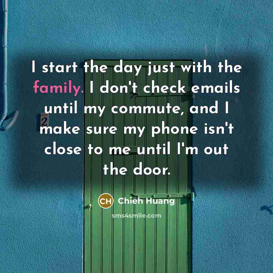 “I start the day just with the family. I don't…” quote by Chieh Huang