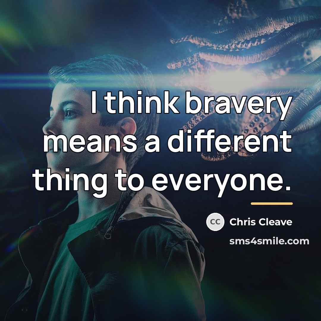 “I think bravery means a different thing to everyone.…” quote by Chris Cleave