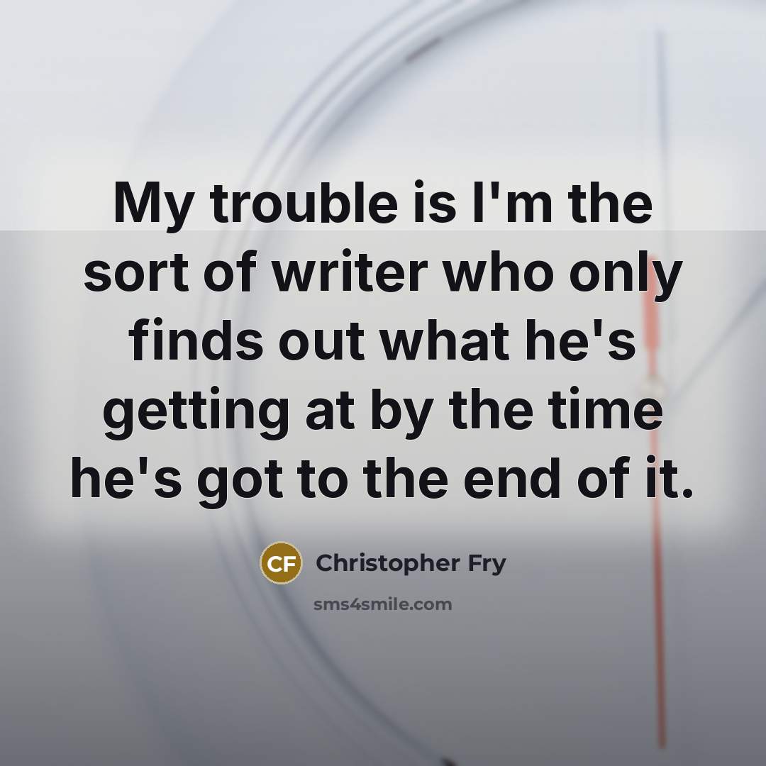 “My trouble is I'm the sort of writer who only…” quote by Christopher Fry