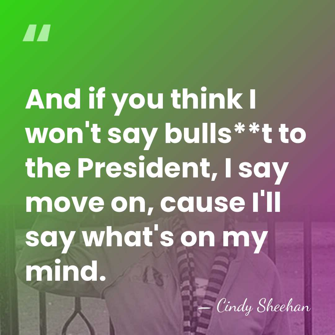 And if you think I won't say bulls**t to the President, I&hellip; - Cindy Sheehan