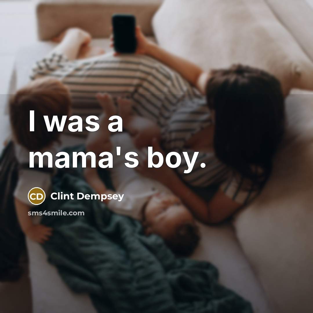 “I was a mama's boy.…” quote by Clint Dempsey