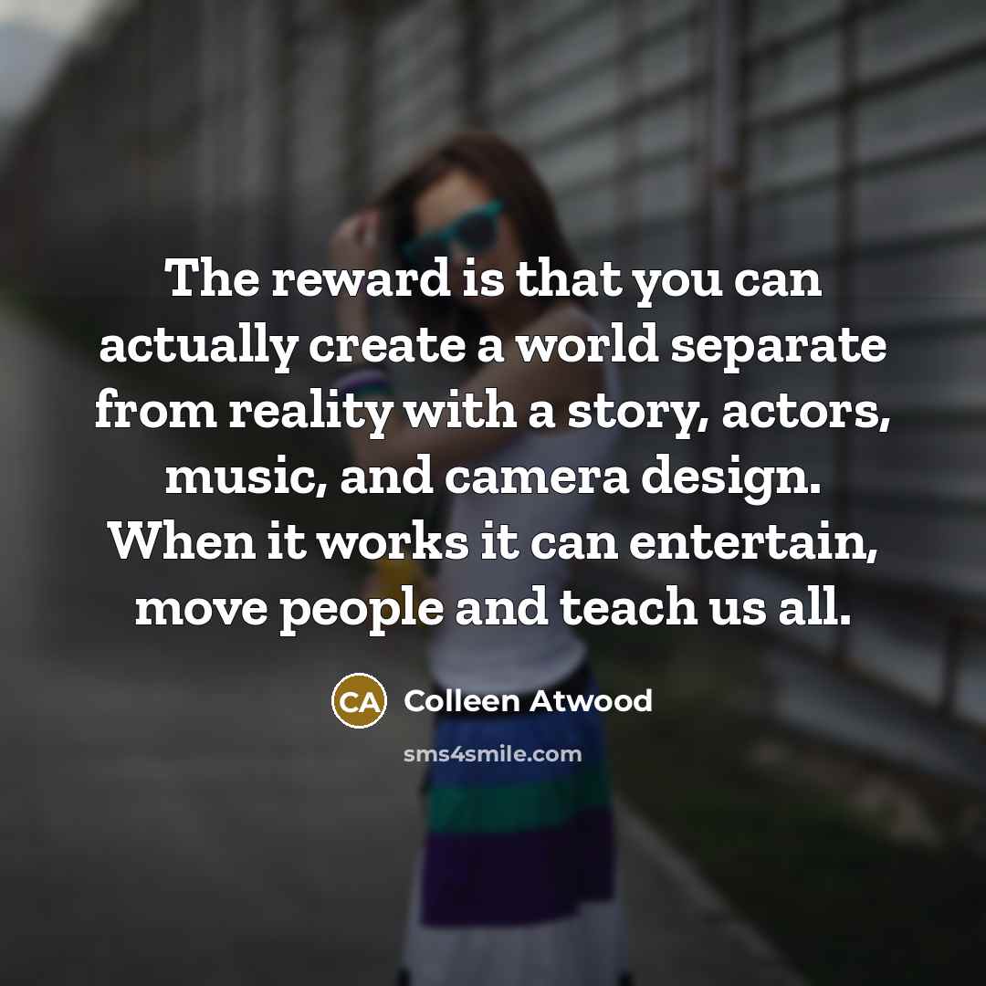“The reward is that you can actually create a world…” quote by Colleen Atwood