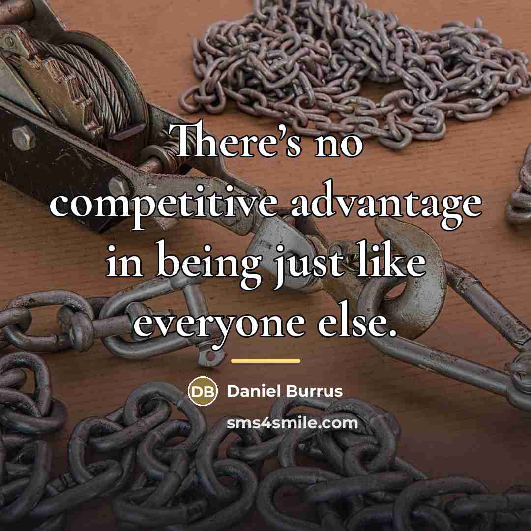 “There’s no competitive advantage in being just like everyone else.…” quote by Daniel Burrus