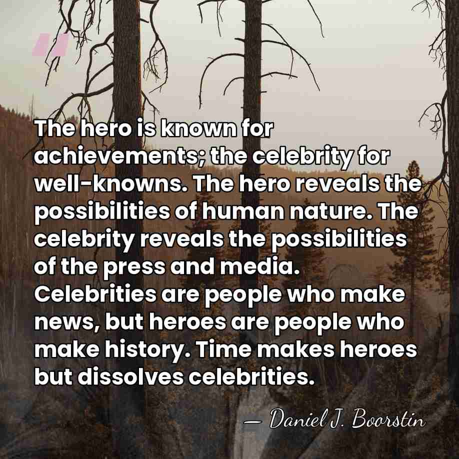 The hero is known for achievements; the celebrity for well-knowns. The hero&hellip; - Daniel J. Boorstin