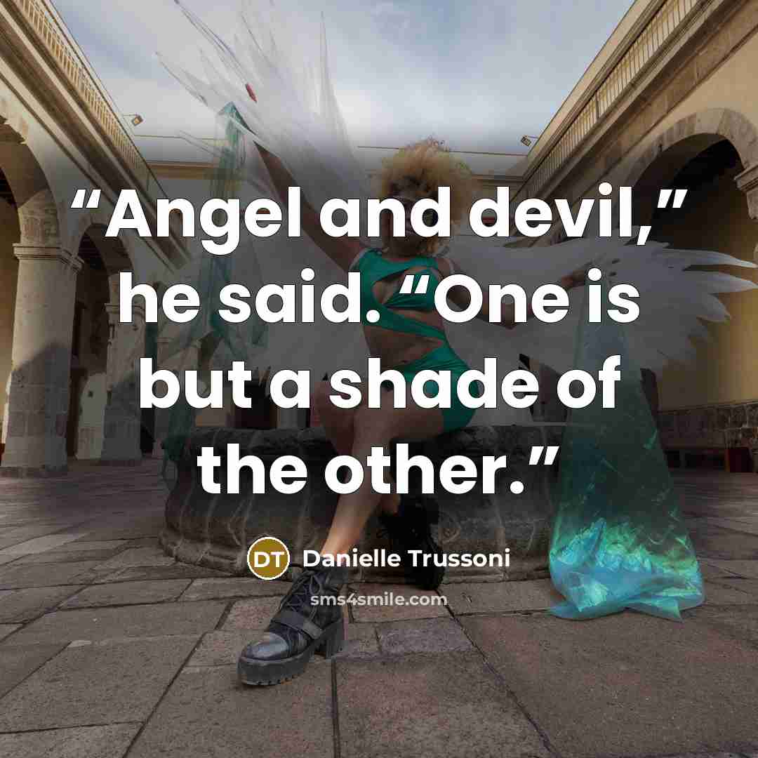 “Angel and devil,” he said. “One is but a shade of the other.” quote by Danielle Trussoni