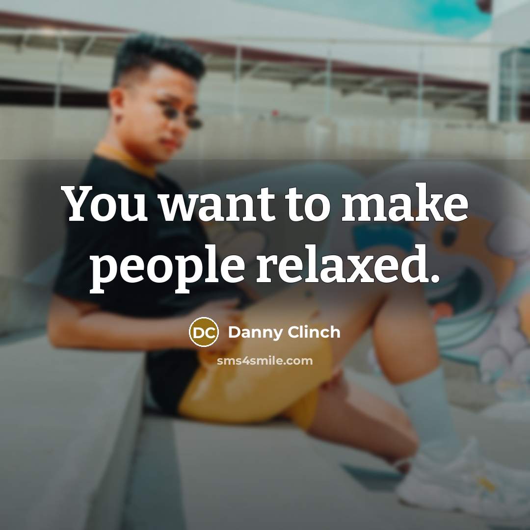 “You want to make people relaxed.…” quote by Danny Clinch