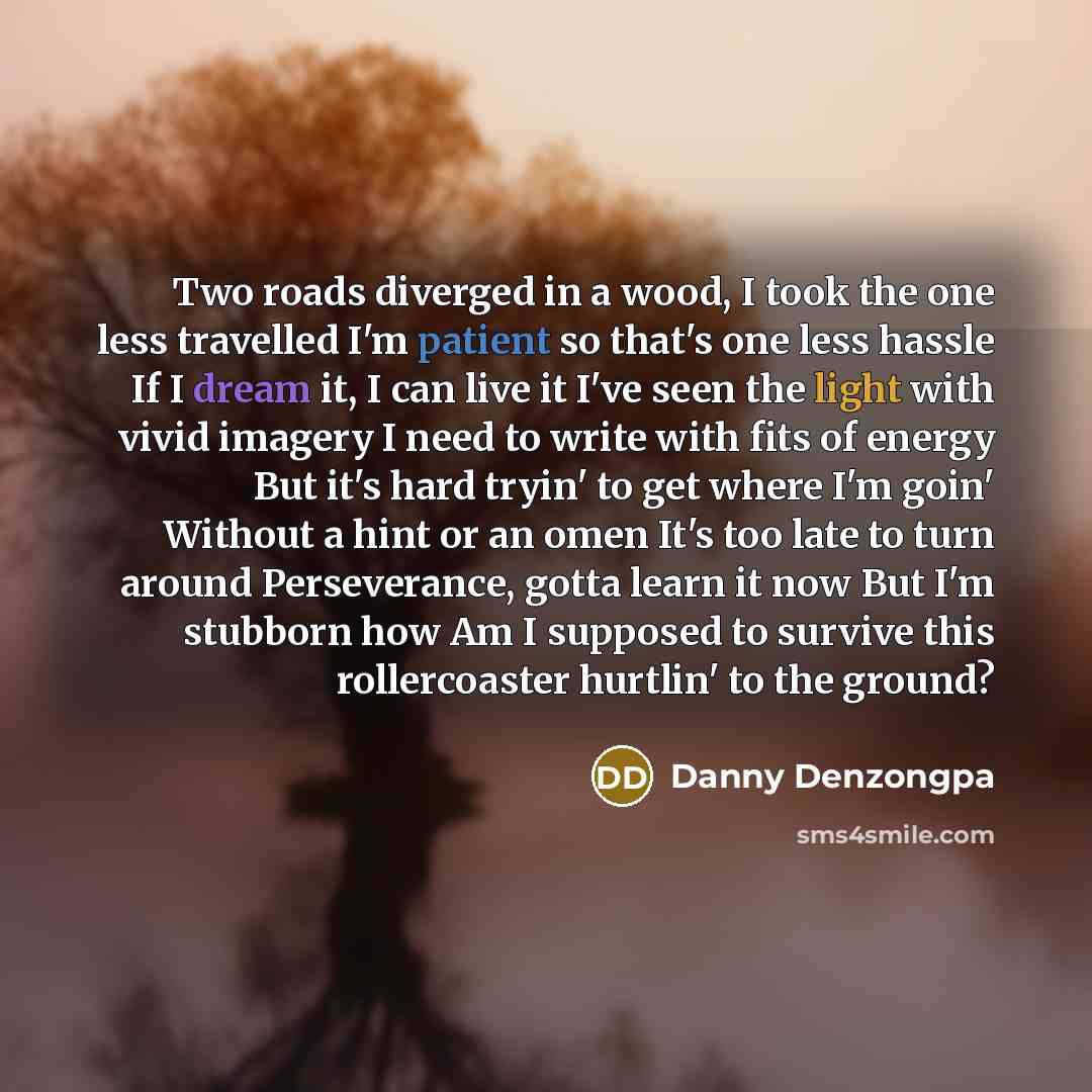 “Two roads diverged in a wood, I took the one…” quote by Danny Denzongpa