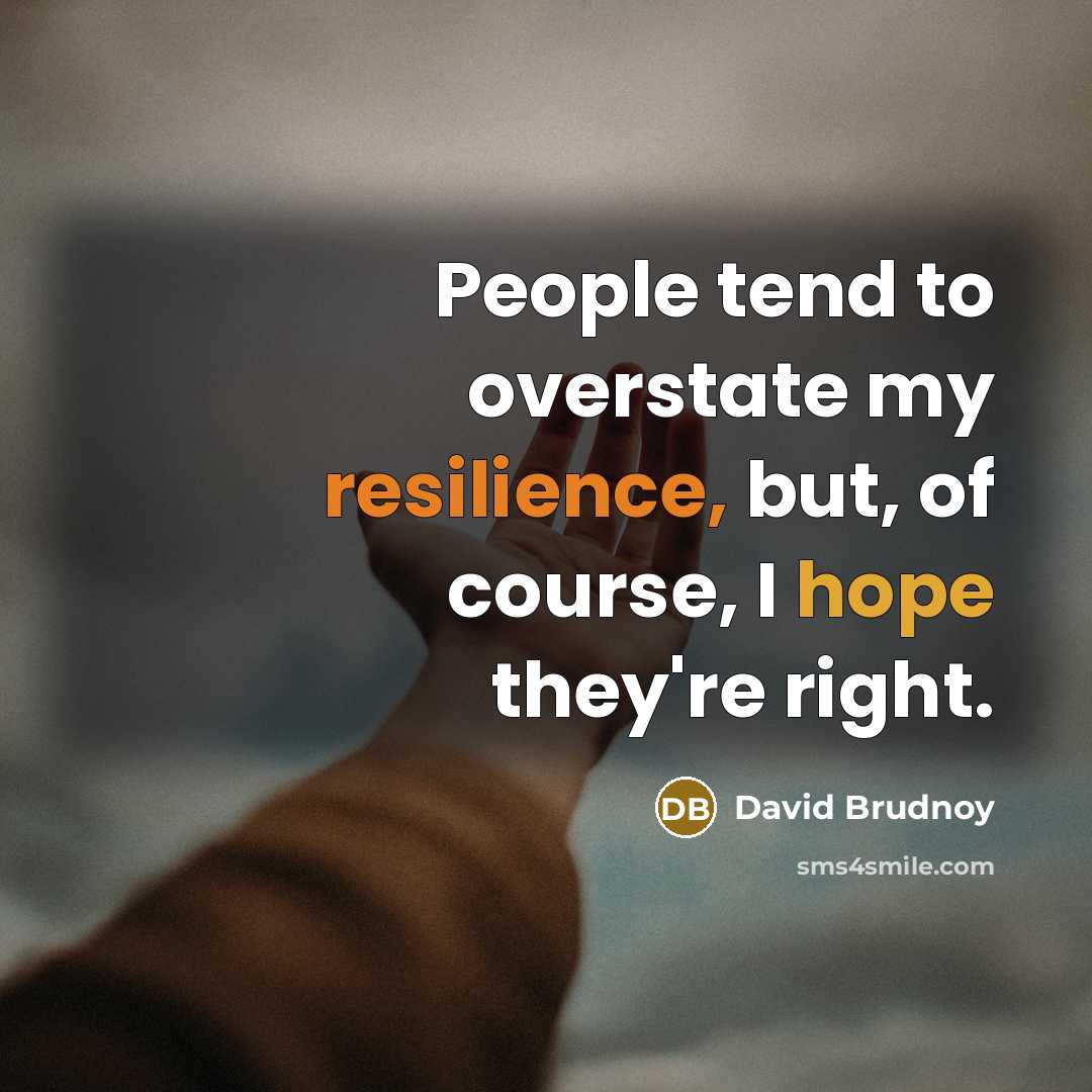 “People tend to overstate my resilience, but, of course, I…” quote by David Brudnoy