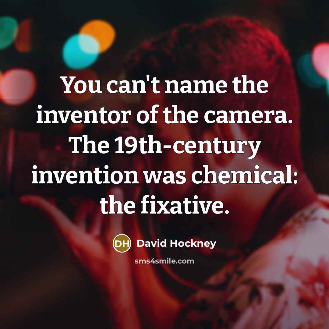 “You can't name the inventor of the camera. The 19th-century…” quote by David Hockney
