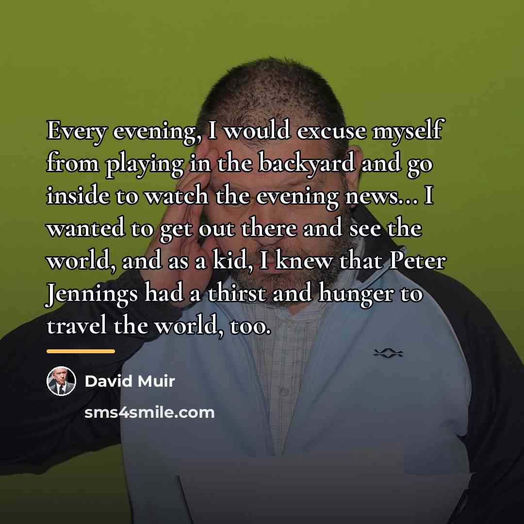 “Every evening, I would excuse myself from playing in the…” quote by David Muir