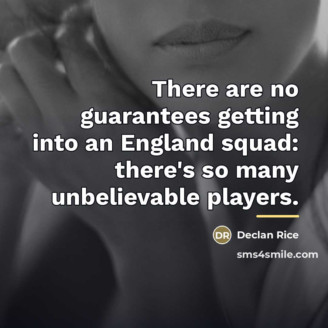 “There are no guarantees getting into an England squad: there's…” quote by Declan Rice