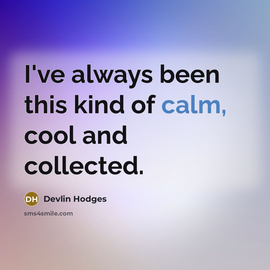 “I've always been this kind of calm, cool and collected.…” quote by Devlin Hodges