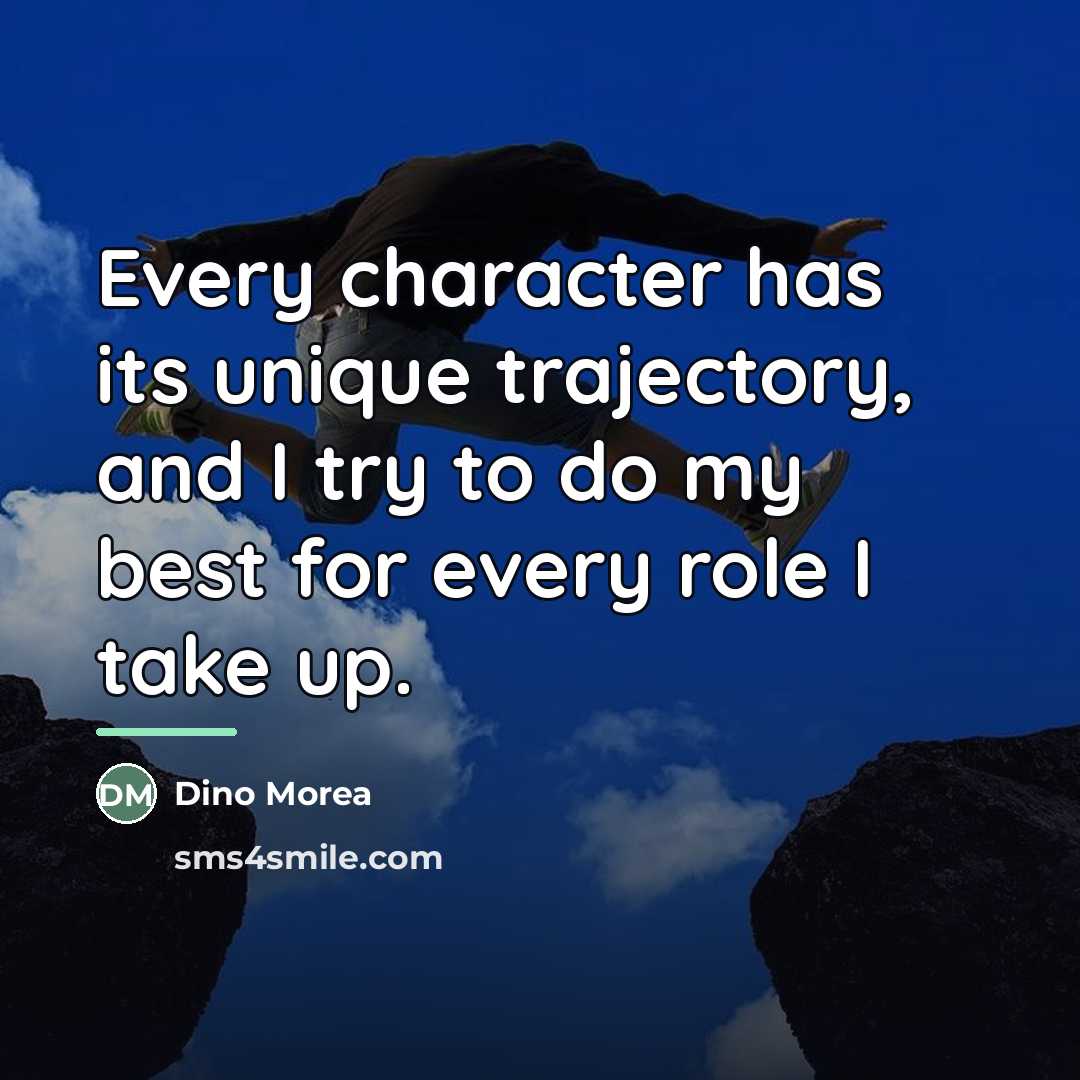 “Every character has its unique trajectory, and I try to…” quote by Dino Morea