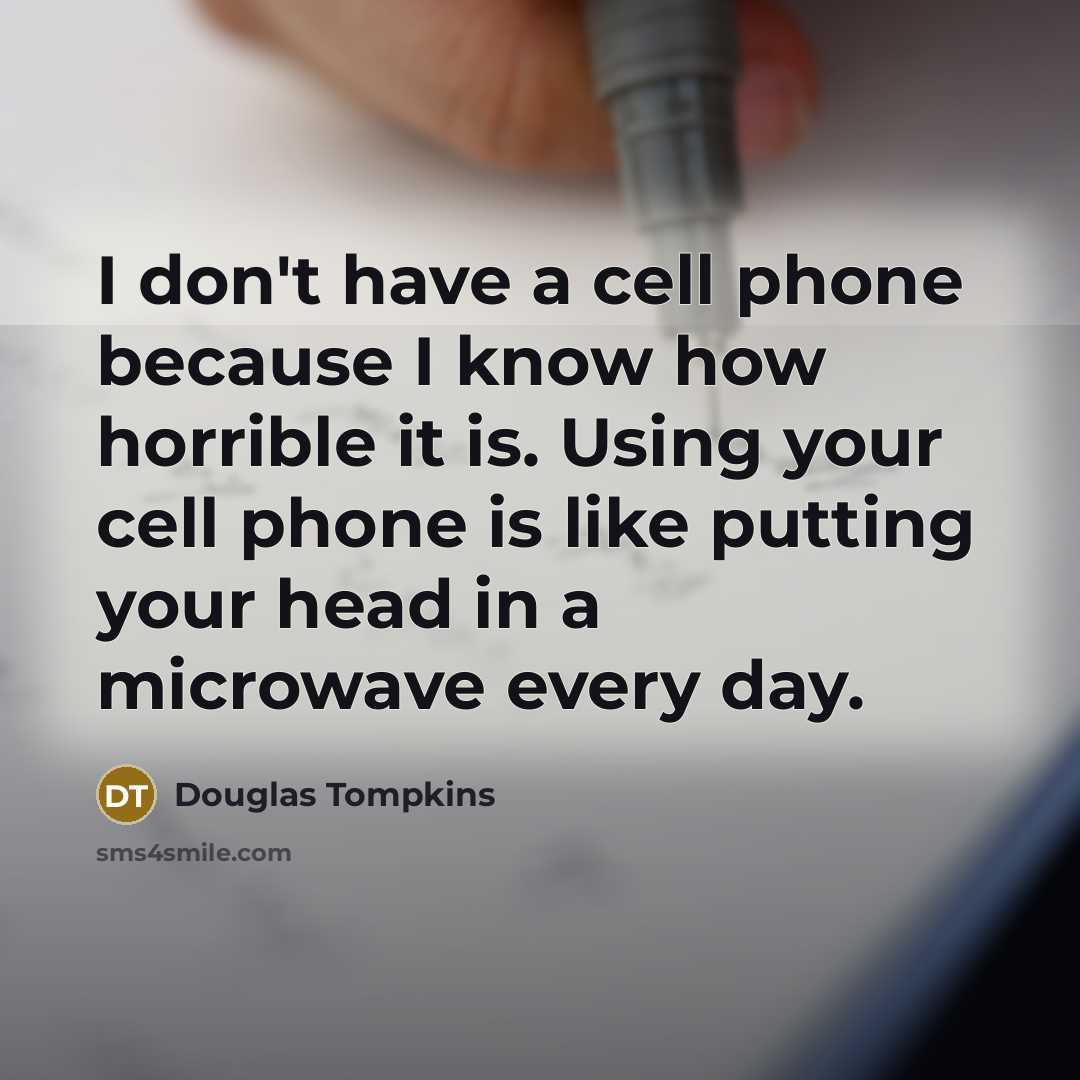 “I don't have a cell phone because I know how…” quote by Douglas Tompkins