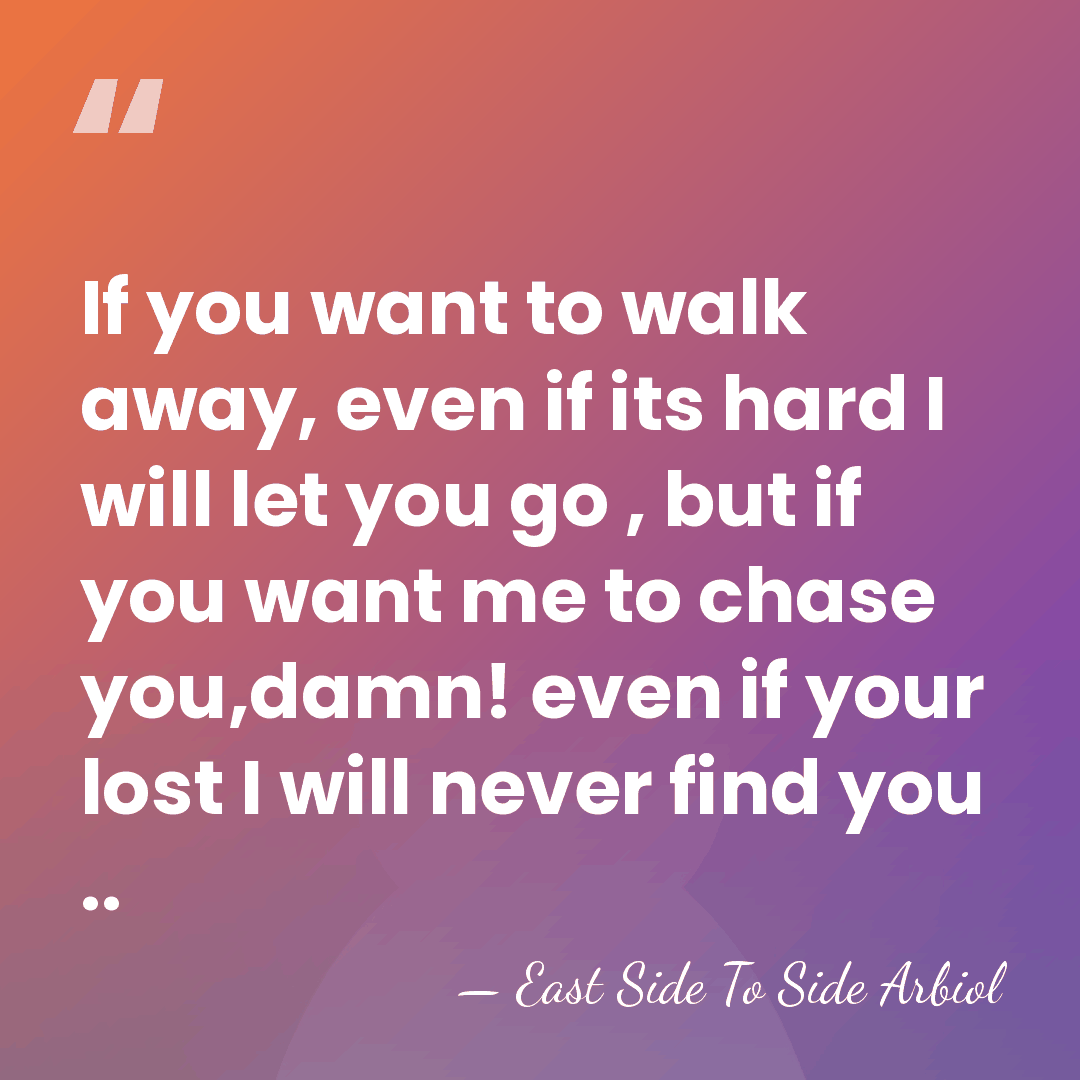 If you want to walk away, even if its hard I will&hellip; - East Side To Side Arbiol