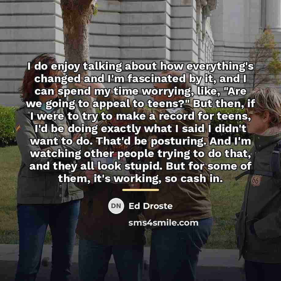 “I do enjoy talking about how everything's changed and I'm…” quote by Ed Droste