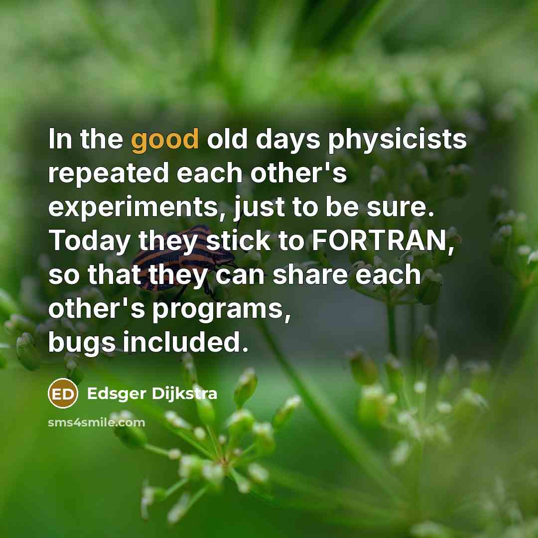 “In the good old days physicists repeated each other's experiments,…” quote by Edsger Dijkstra