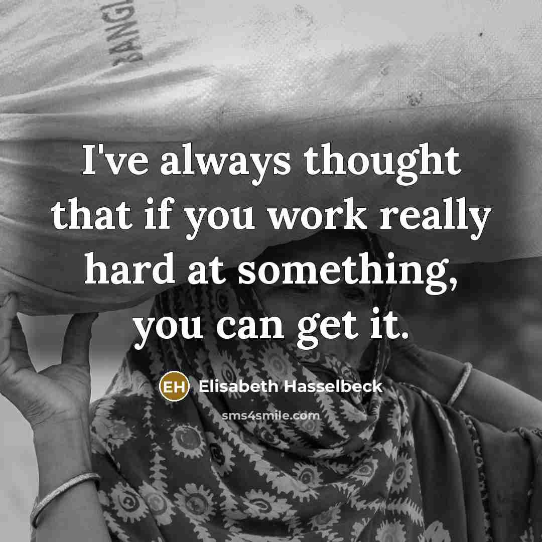 “I've always thought that if you work really hard at…” quote by Elisabeth Hasselbeck