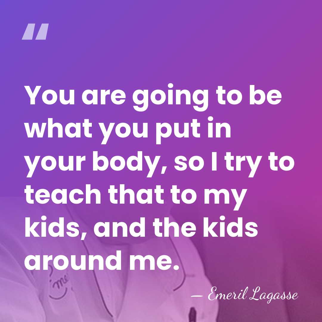 You are going to be what you put in your body, so&hellip; - Emeril Lagasse