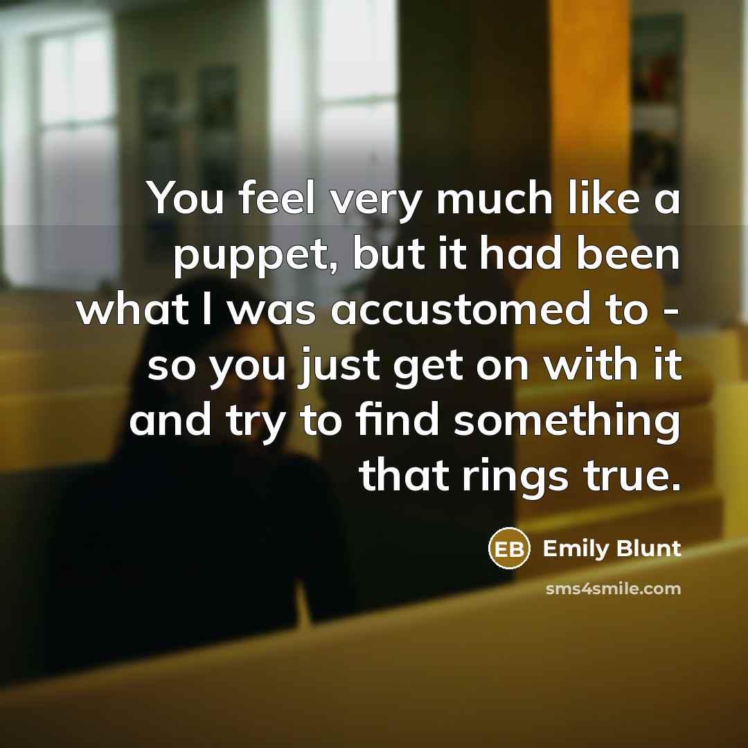 “You feel very much like a puppet, but it had…” quote by Emily Blunt