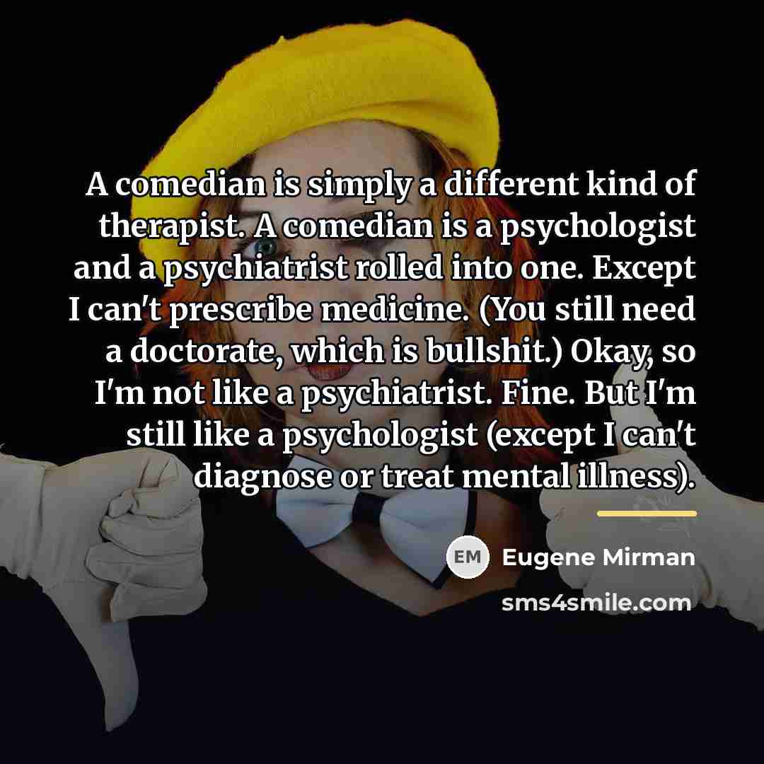 “A comedian is simply a different kind of therapist. A…” quote by Eugene Mirman