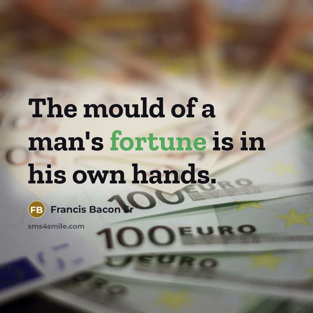 “The mould of a man's fortune is in his own…” quote by Francis Bacon Sr