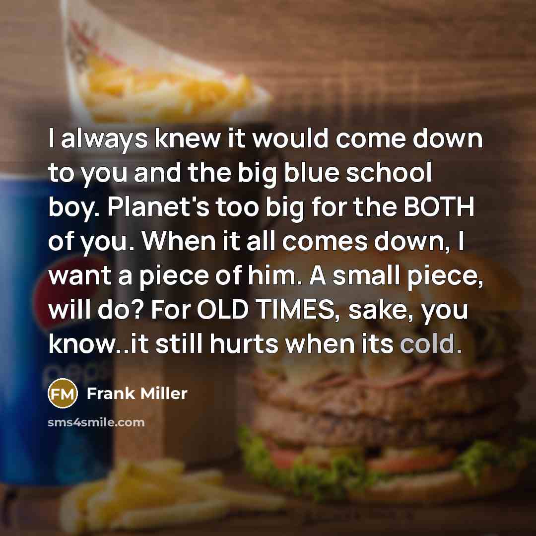 “I always knew it would come down to you and…” quote by Frank Miller