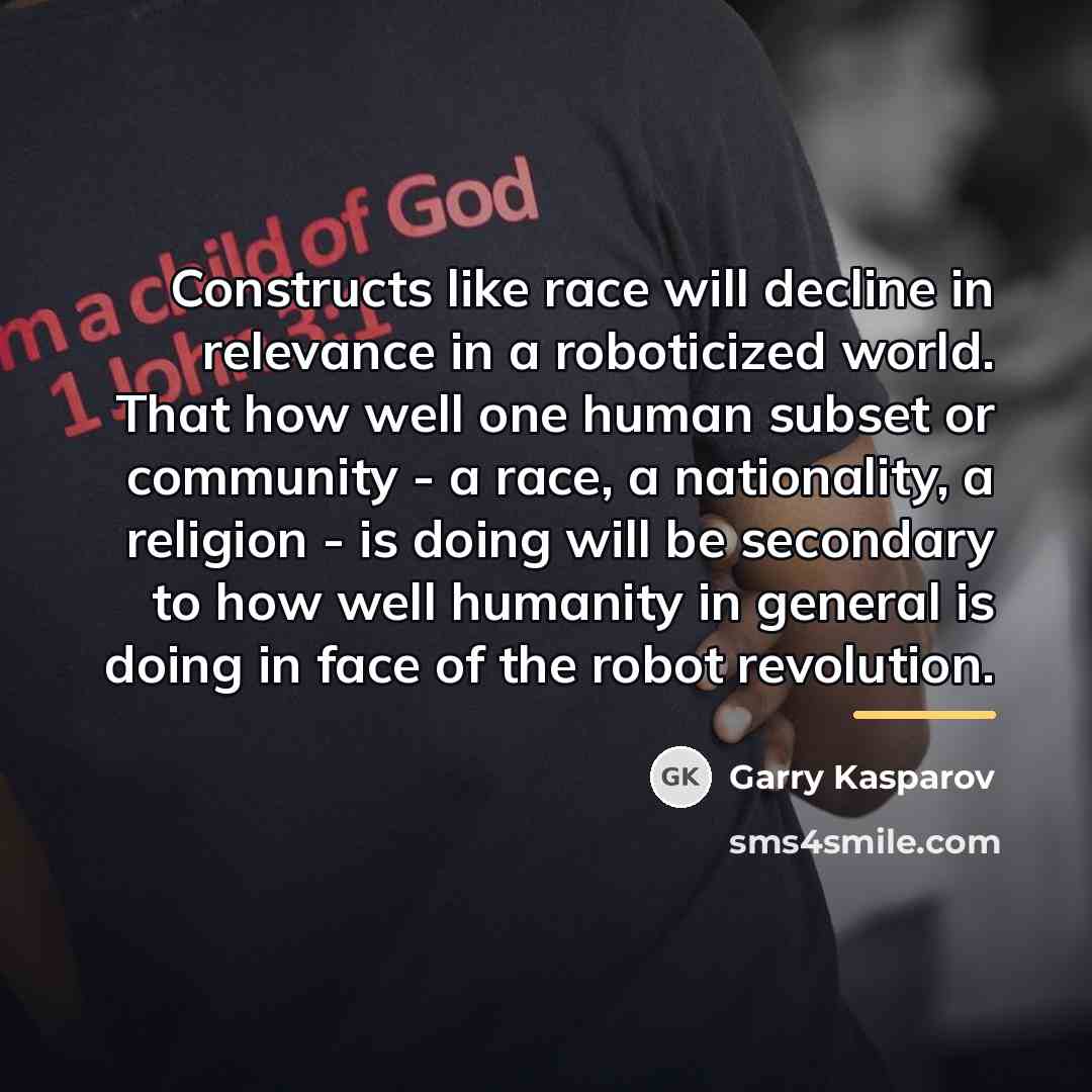 “Constructs like race will decline in relevance in a roboticized…” quote by Garry Kasparov