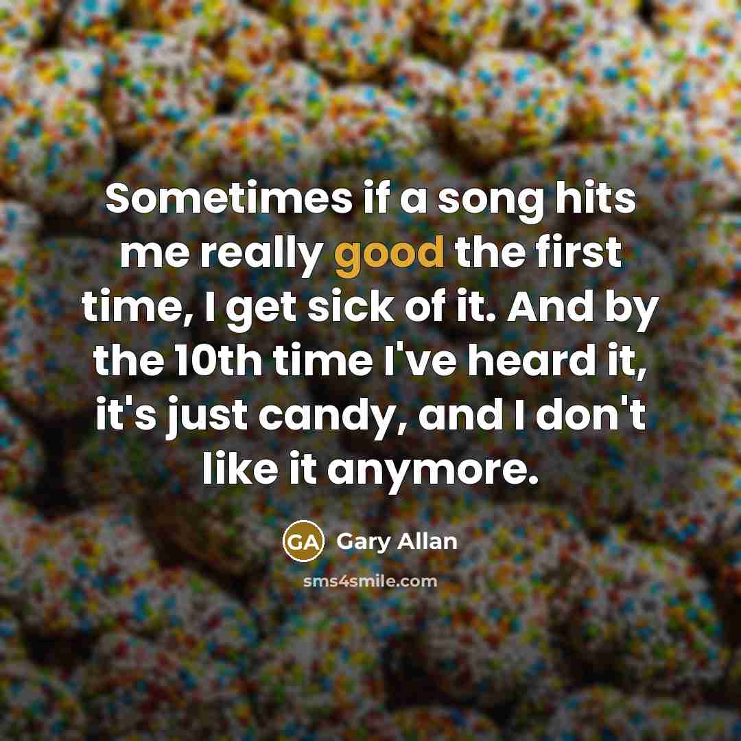 “Sometimes if a song hits me really good the first…” quote by Gary Allan