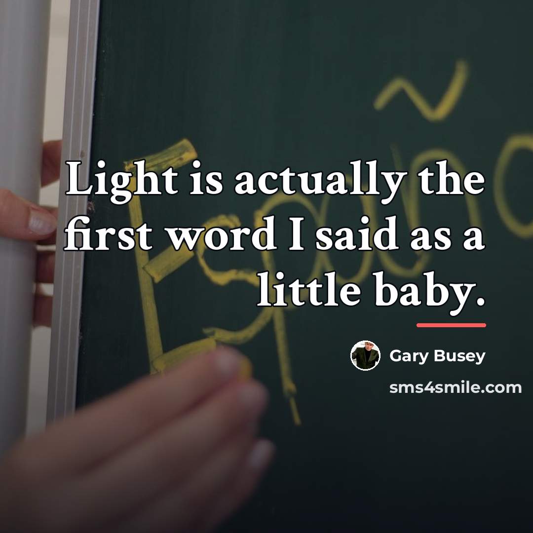 “Light is actually the first word I said as a…” quote by Gary Busey
