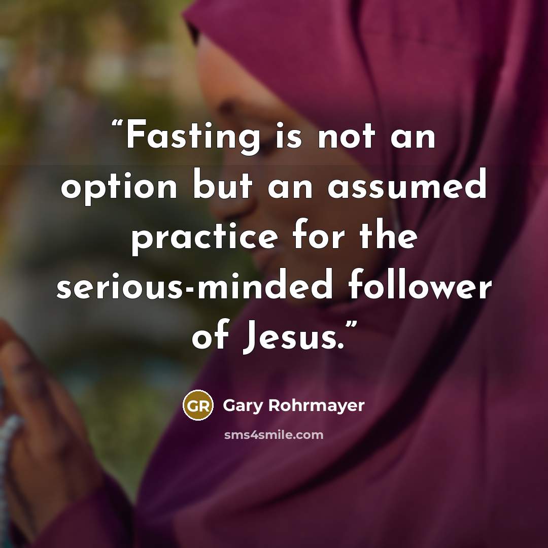 “Fasting is not an option but an assumed practice for the serious-minded follower of Jesus.” quote by Gary Rohrmayer