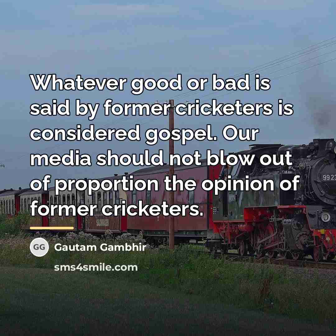 “Whatever good or bad is said by former cricketers is…” quote by Gautam Gambhir