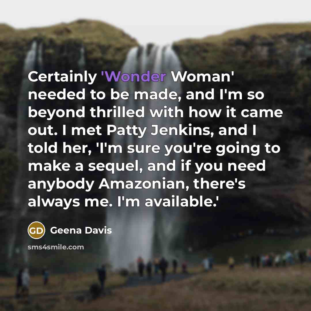 “Certainly 'Wonder Woman' needed to be made, and I'm so…” quote by Geena Davis