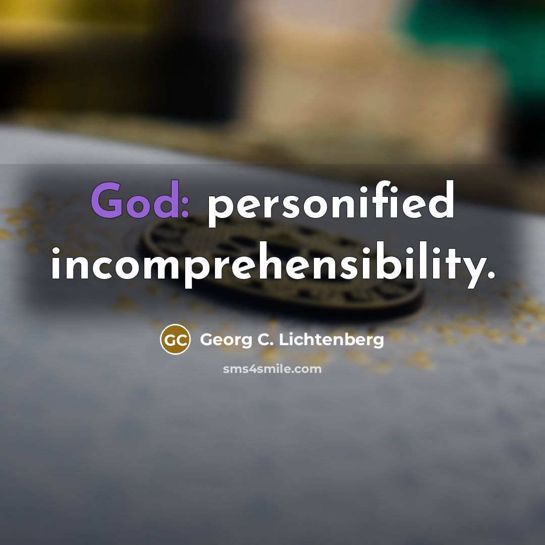 “God: personified incomprehensibility.” quote by Georg C. Lichtenberg