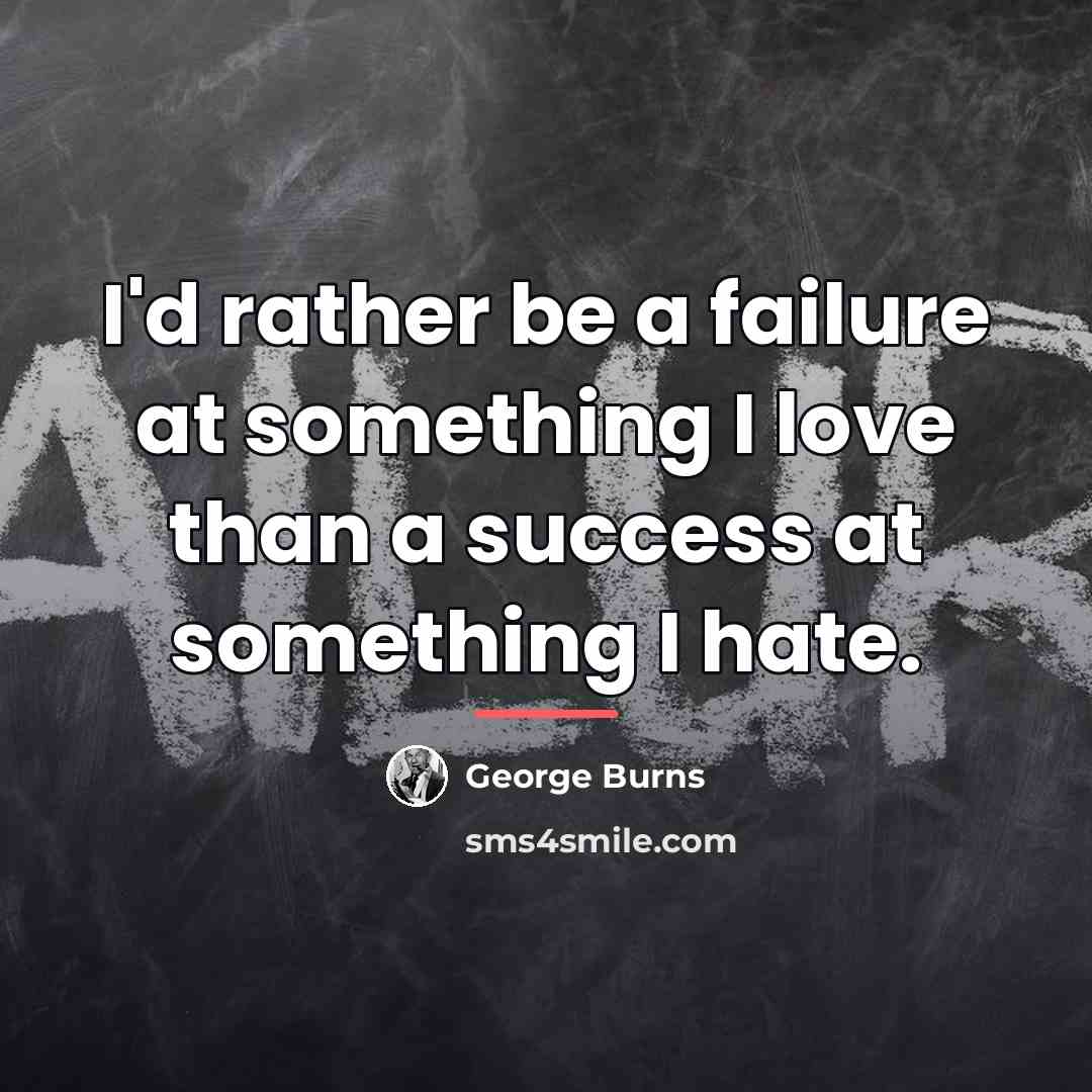 “I'd rather be a failure at something I love than…” quote by George Burns