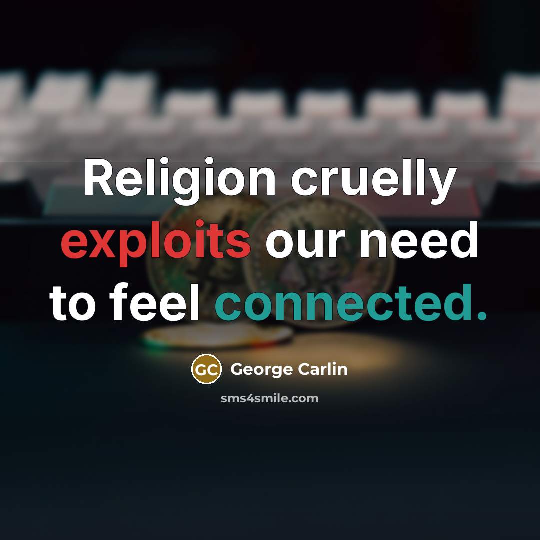 “Religion cruelly exploits our need to feel connected.…” quote by George Carlin
